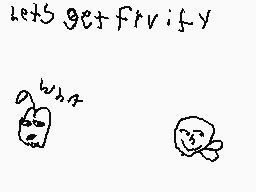 Drawn comment by CerealKid™
"lets get frvify"