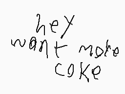 Drawn comment by CerealKid™
"hey want more coke"