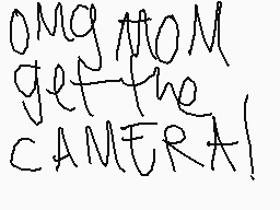 Drawn comment by AkiraTwo
"OMG MOM get the CAMERA!"