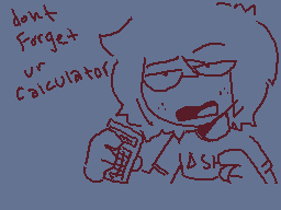 Drawn comment by AkiraTwo
"don't Forget ur calculator"