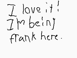 Drawn comment by ♦TNDGG♦
"I love it! I'm being frank here."