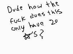 Drawn comment by Aurelius
"Dude how the fuck does this only have 20 stars?"