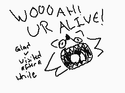 Drawn comment by Ral53
"WOOOAH! UR ALIVE! Glad visited while"