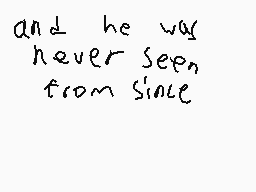 Drawn comment by Noob King
"and he was never seen from since"