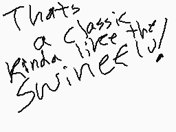 Drawn comment by Matt
"That's a classic kinda swine!"