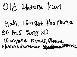 Drawn comment by Symbiote04
"Old Hatena Icon gah, I forgot the name of this song XD If anyone knows, please help me remember :-("