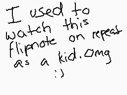 Drawn comment by Porous★✕★
"I used to watch this flipnote on repeat as a kid. Omg :)"