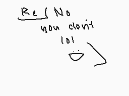 Drawn comment by U N A G I
"Re: No you can't lo!"