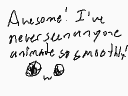 Drawn comment by HamsterR7
"Awesome! I've never seen anyone animate so smoothly!"