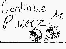 Drawn comment by jasper
"Continue Plweez"