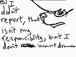 Drawn comment by nerp101
"I didn't report, that isn't my responsibility, but I don't want to"