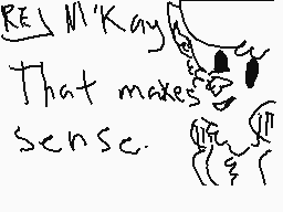 Drawn comment by nerp101
"REKAY That makes sense."