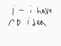 Drawn comment by pj
"i - i have no idea"