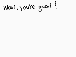 Drawn comment by Missing1
"Wow, you're good!"