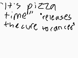 Drawn comment by eg
""It's pizza time releases the cure to cancers""