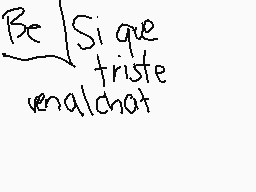 Drawn comment by AnayPaola★
"Be Si que triste ven mal que"