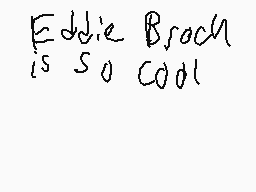 Drawn comment by Penglo
"Eddie Broch is so cool"