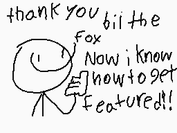 Drawn comment by StickmanⓁⓇ
"thank you for the Fox Now i know how to get featured!!"