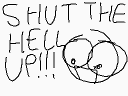 Drawn comment by StickmanⓁⓇ
"SHUT THE HELL UP!!!"