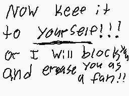 Drawn comment by kⓎⓁE😃
"Now keep it to yourself!!! or I will block you and erase you as a fan!!"