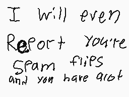 Drawn comment by kⓎⓁE😃
"I will even Report You're Spam flips and you have got"