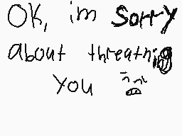 Drawn comment by kⓎⓁE😃
"OK, im sorry about threatening you"