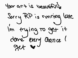 Drawn comment by Francey
"Your art is beautiful. Sorry RP is running late I'm trying to get it done every chance I get"