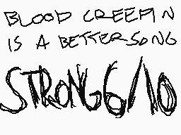 Drawn comment by matt
"BLOOD CREAM IS A BETTERSONG STRONG6/10"