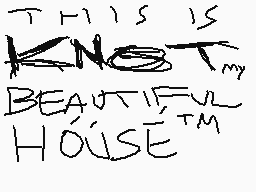 Drawn comment by matt
"THIS IS NOT MY BEAUTIFUL HOUSE"