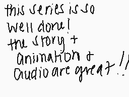 Drawn comment by ohcadaver
"this series is so well done! the story + Animation + Audio are great!!"