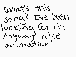 Drawn comment by KittyCatC♠
"What's this song? I've been looking for it! Anyway, nice animation!"