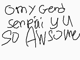 Drawn comment by wolfy
"G'my Gend serpai y U So AWsome"