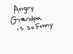 Drawn comment by MⒶcho
"Angry Grandpa is so funny"