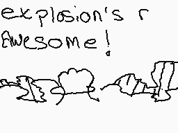 Drawn comment by #1BN
"explosion's r awesome!"
