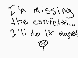 Drawn comment by Braxton
"I'm missing the confetti... I'll do it myself"