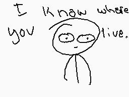 Drawn comment by Braxton
"I knew where you live."