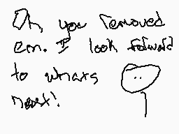 Drawn comment by Braxton
"Oh, you removed em. I look forward to whats next!"