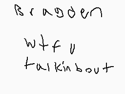 Drawn comment by mimichi666
"Brendan wtf u talking bout"