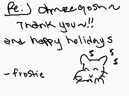Drawn comment by ✕Frostie✕♣
"Pe.) Chameqousn Thank you~!!! and happy holidays -frostie"