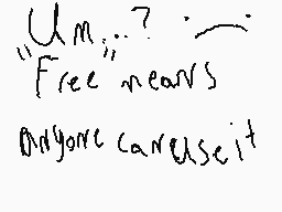 Drawn comment by ➡Wolfie⬅
""Um...?" "Free" means "Anyone can use it""