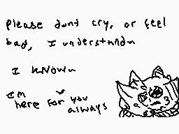 Drawn comment by Nero•Wolf
"Please don't cry, or feel bad, I understand. I know you're here for me always."