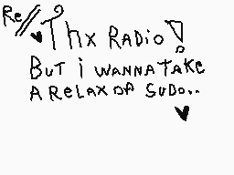 Drawn comment by ♥SwinⓎ♥～
"Re/ Thx RADIO But i WANNA take A Relax or sudo.."