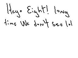 Drawn comment by やiんkーSナar☆
"Hey! Eight! long time We don't see lol"