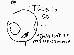 Drawn comment by Awesome™
"This is So ... Just look at my username"