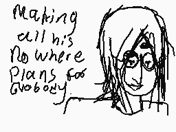Drawn comment by Ⓐshy
"Making all his no where Plans for nobody."