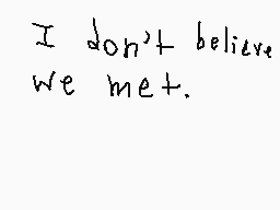 Drawn comment by Pokégirl♥📱
"I don't believe we met."