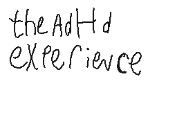 Drawn comment by Patter2
"the ADHD experience"