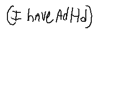Drawn comment by Patter2
"I have AdHd"