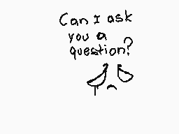 Drawn comment by ホモGムL○D○れ▽
"Can I ask you a question?"