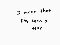 Drawn comment by C◎RPS3.EXE
"I mean that It's been a year"